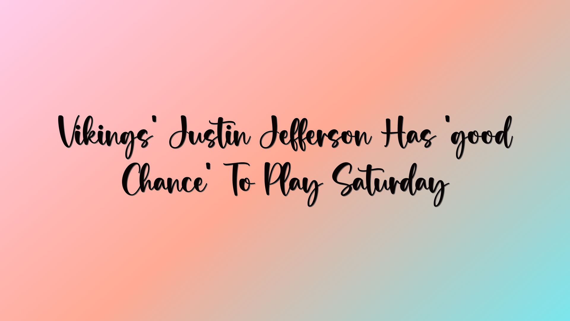 Vikings’ Justin Jefferson Has ‘good Chance’ To Play Saturday