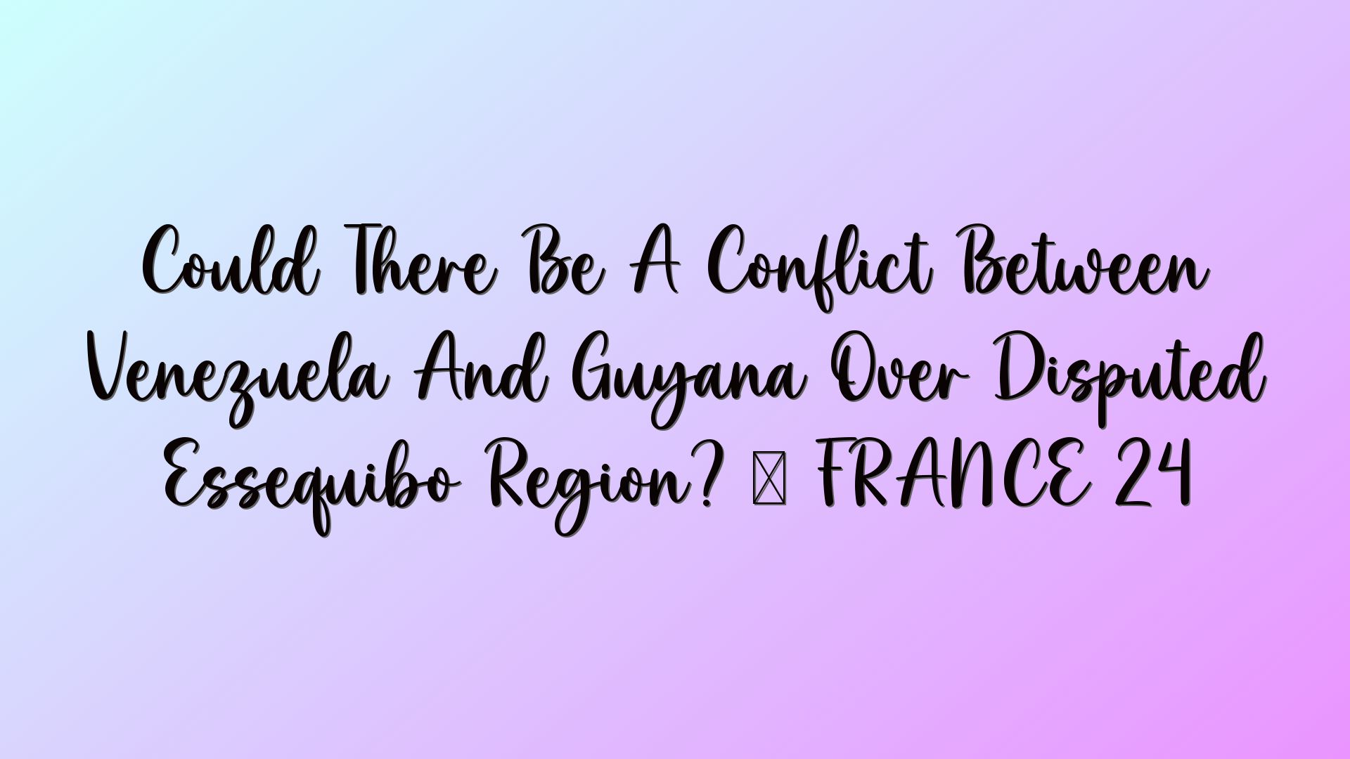 Could There Be A Conflict Between Venezuela And Guyana Over Disputed Essequibo Region? • FRANCE 24