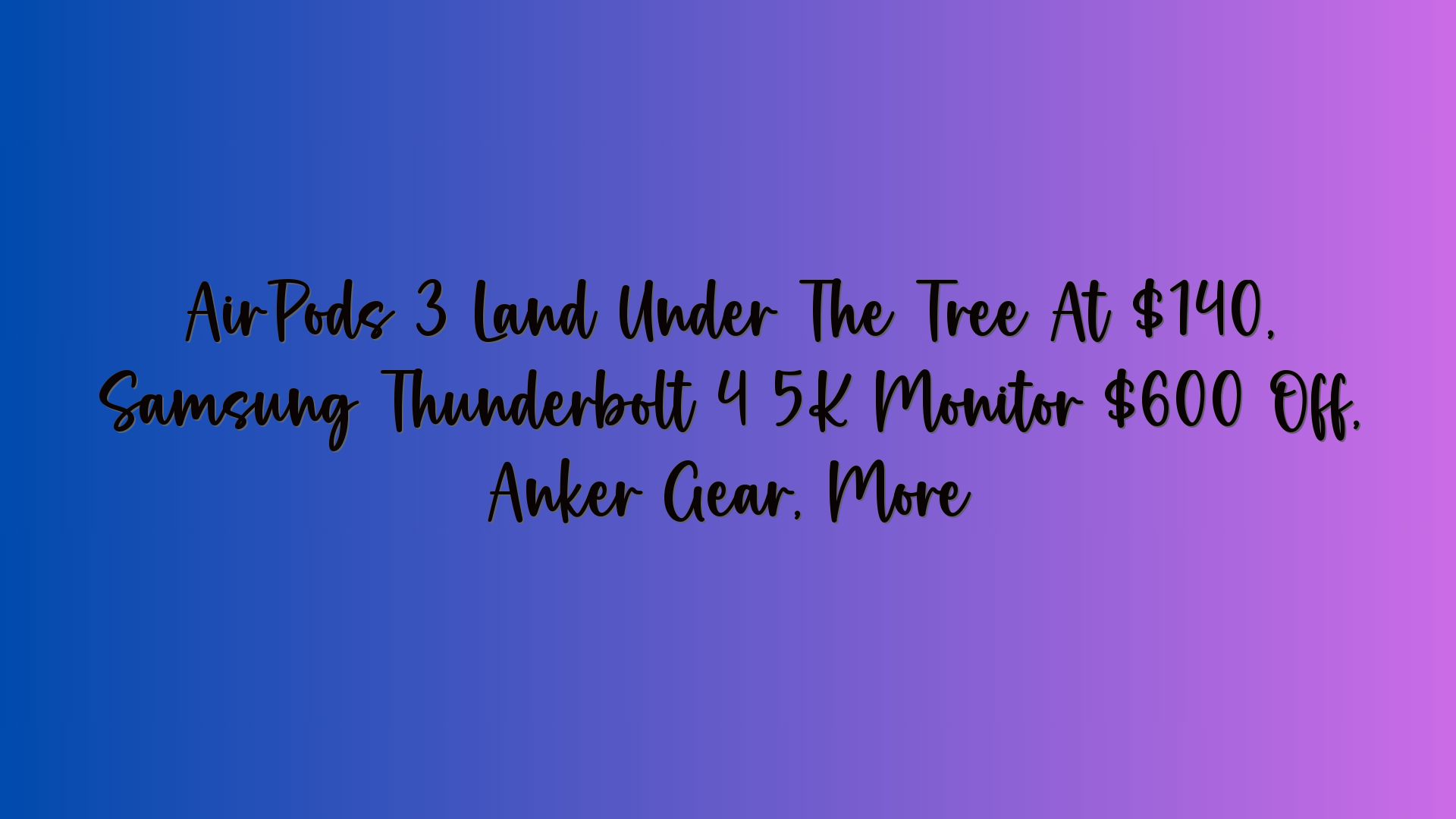 AirPods 3 Land Under The Tree At $140, Samsung Thunderbolt 4 5K Monitor $600 Off, Anker Gear, More