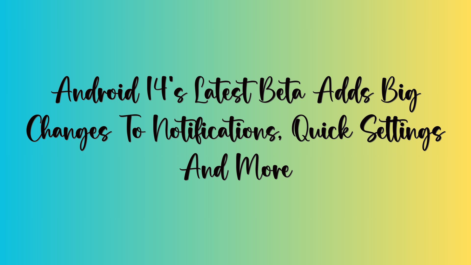 Android 14’s Latest Beta Adds Big Changes To Notifications, Quick Settings And More