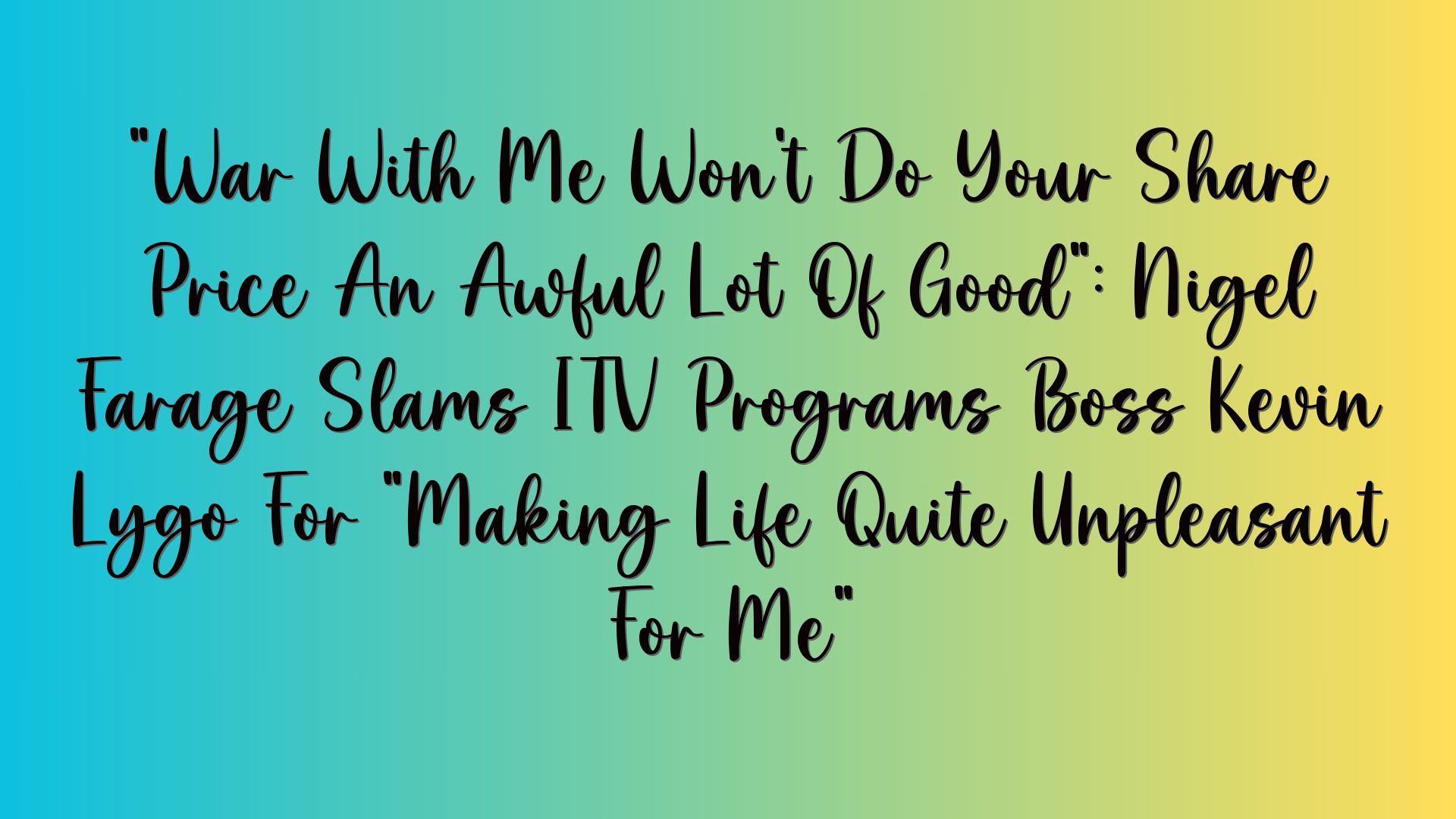 “War With Me Won’t Do Your Share Price An Awful Lot Of Good”: Nigel Farage Slams ITV Programs Boss Kevin Lygo For “Making Life Quite Unpleasant For Me”