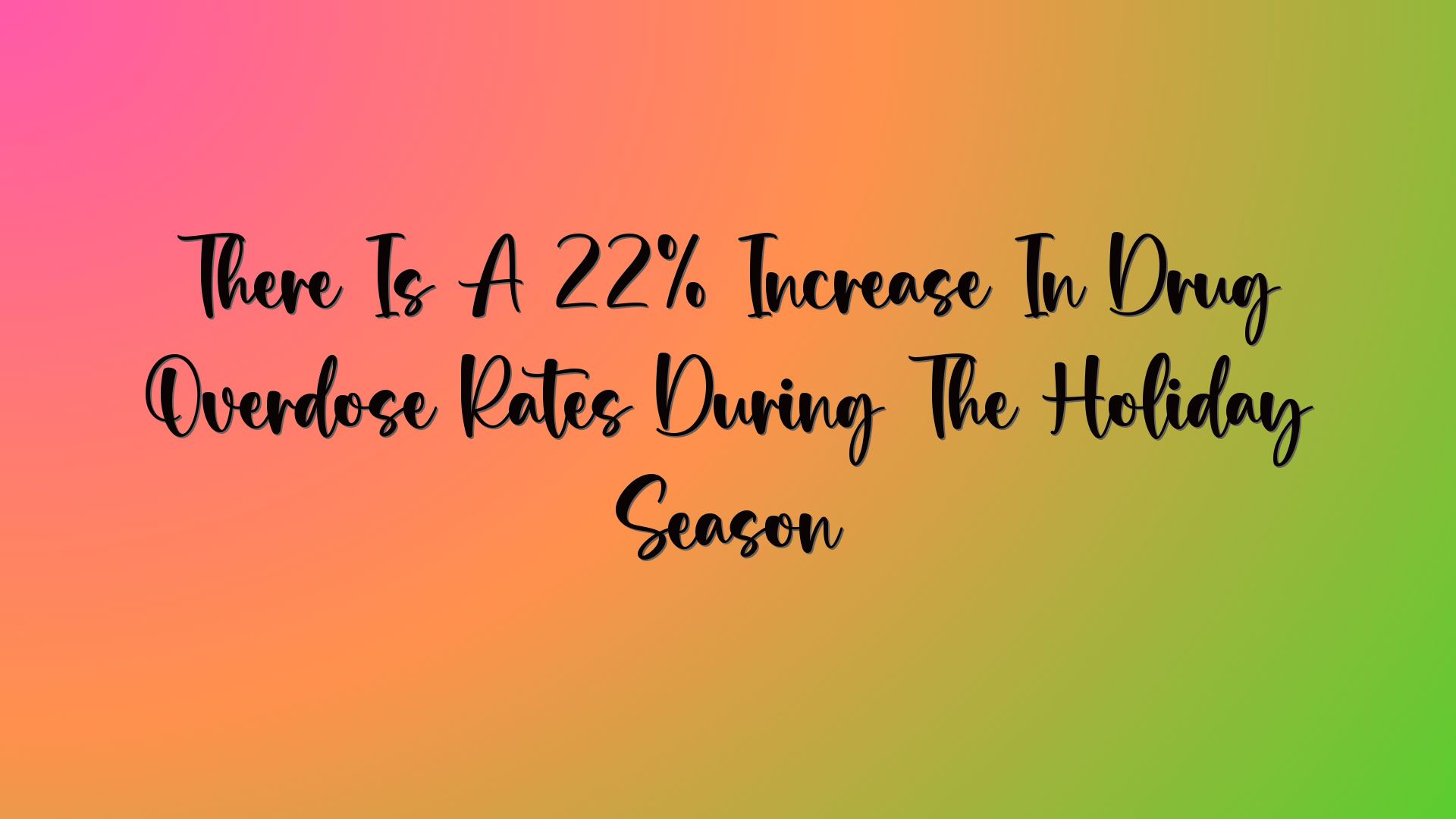 There Is A 22% Increase In Drug Overdose Rates During The Holiday Season