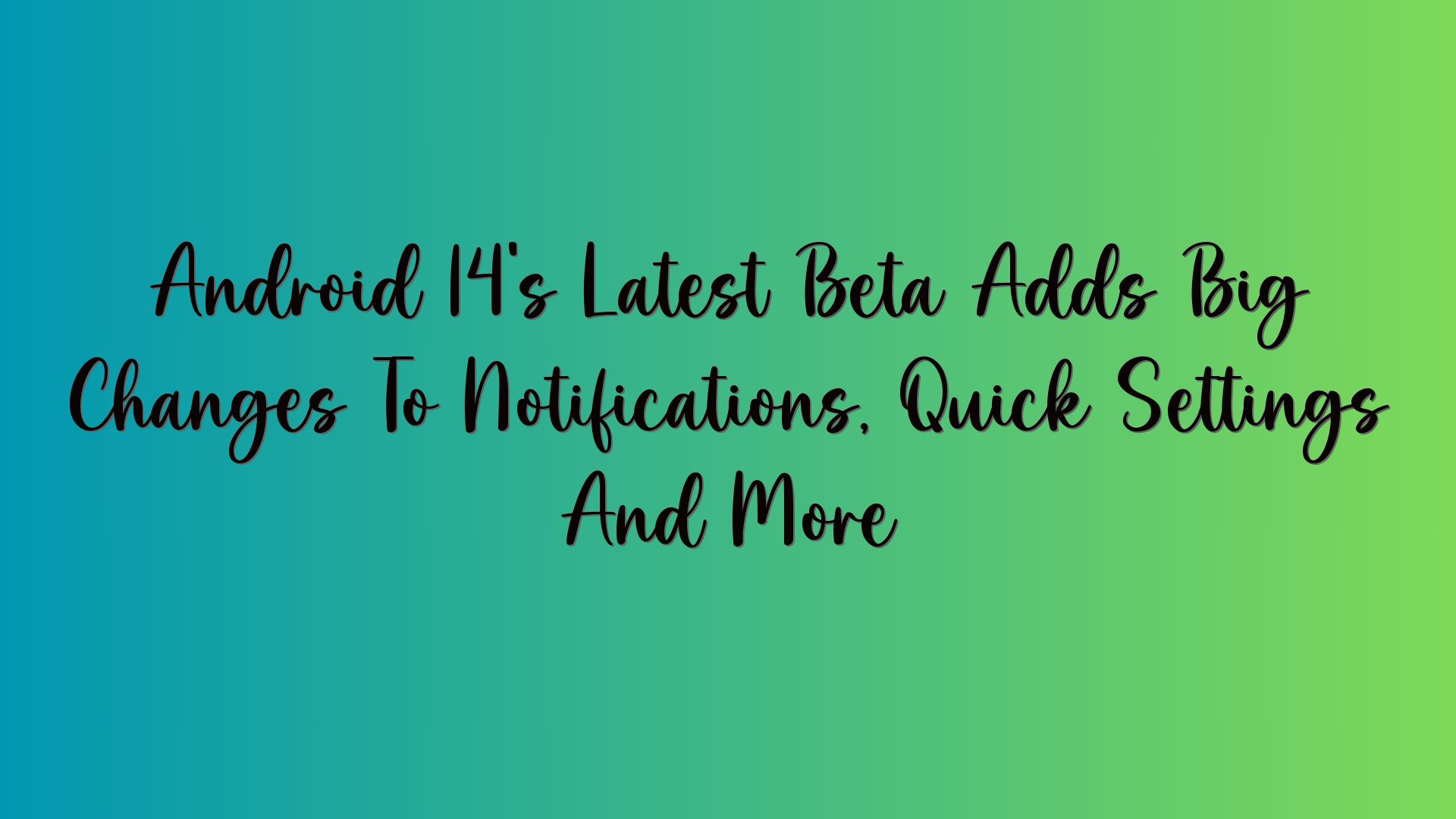 Android 14’s Latest Beta Adds Big Changes To Notifications, Quick Settings And More