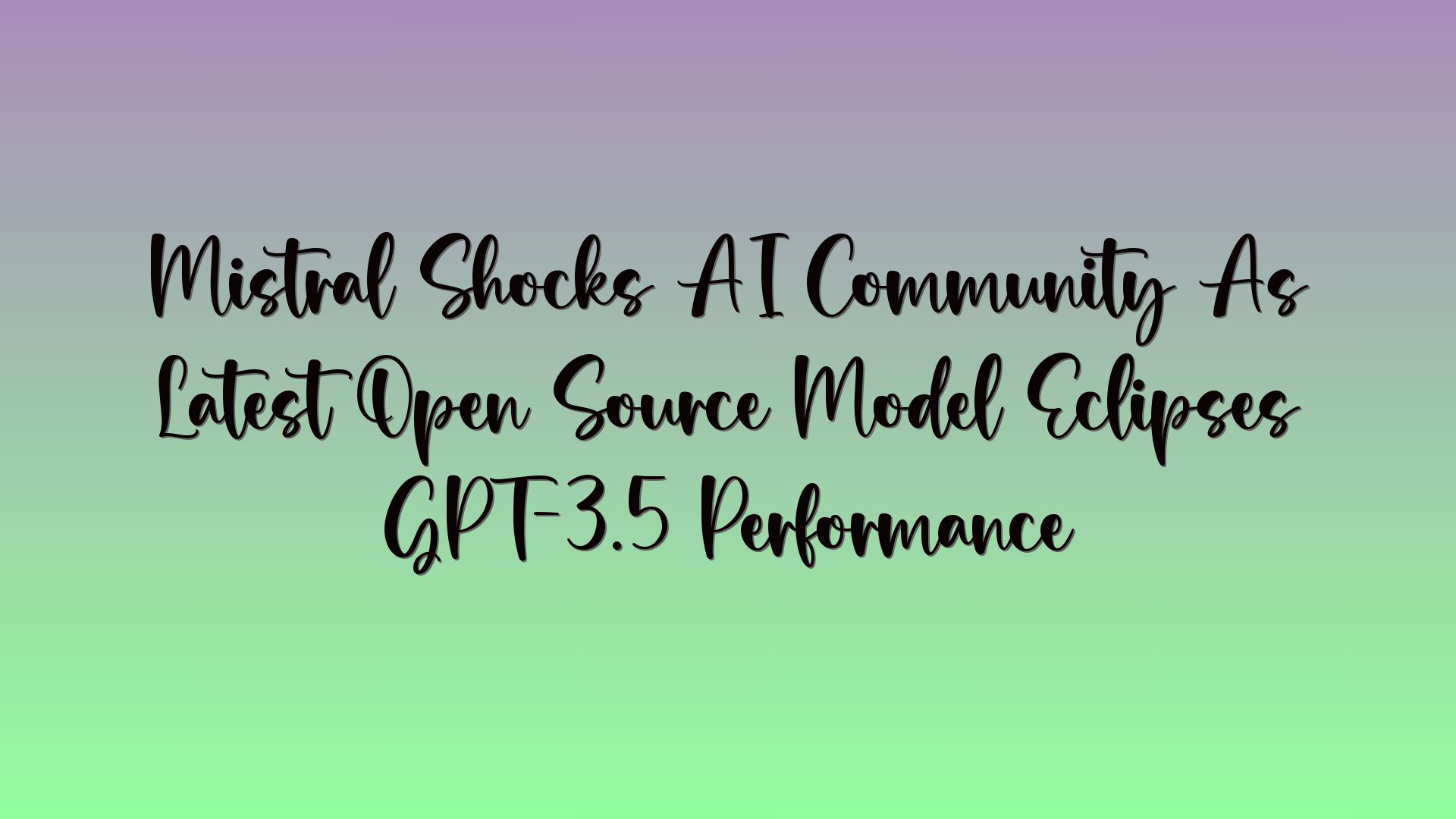Mistral Shocks AI Community As Latest Open Source Model Eclipses GPT-3.5 Performance