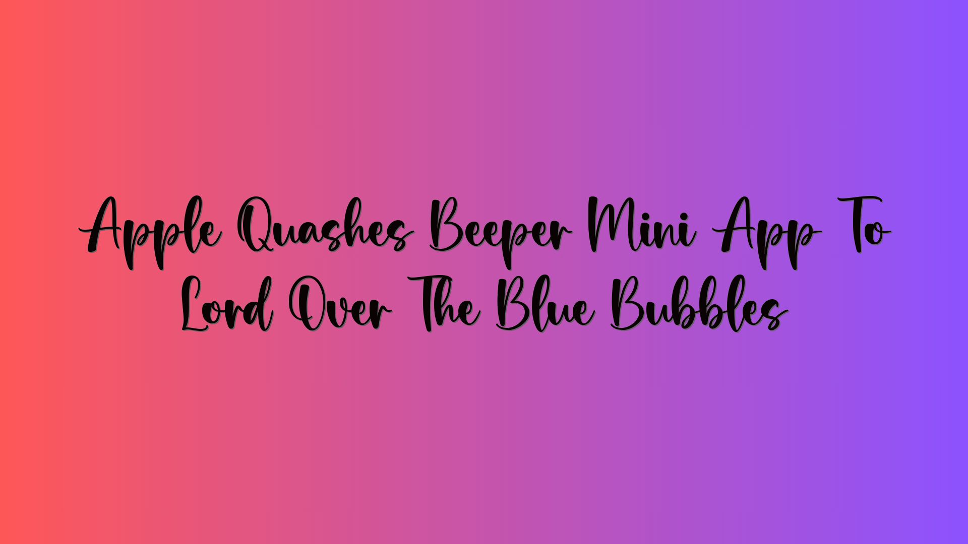 Apple Quashes Beeper Mini App To Lord Over The Blue Bubbles