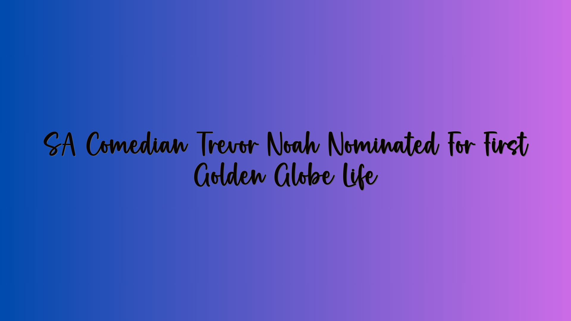 SA Comedian Trevor Noah Nominated For First Golden Globe Life