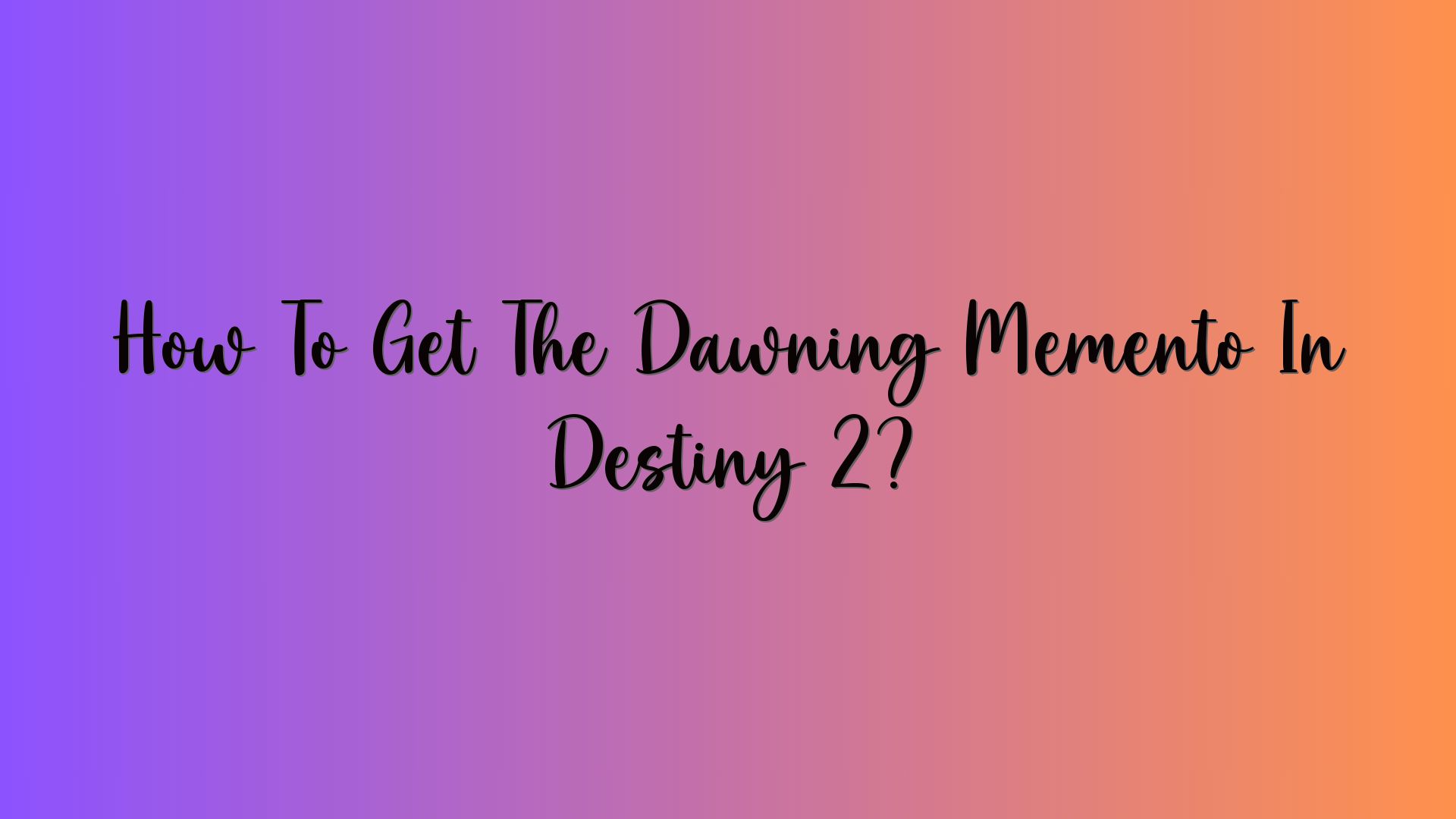 How To Get The Dawning Memento In Destiny 2?