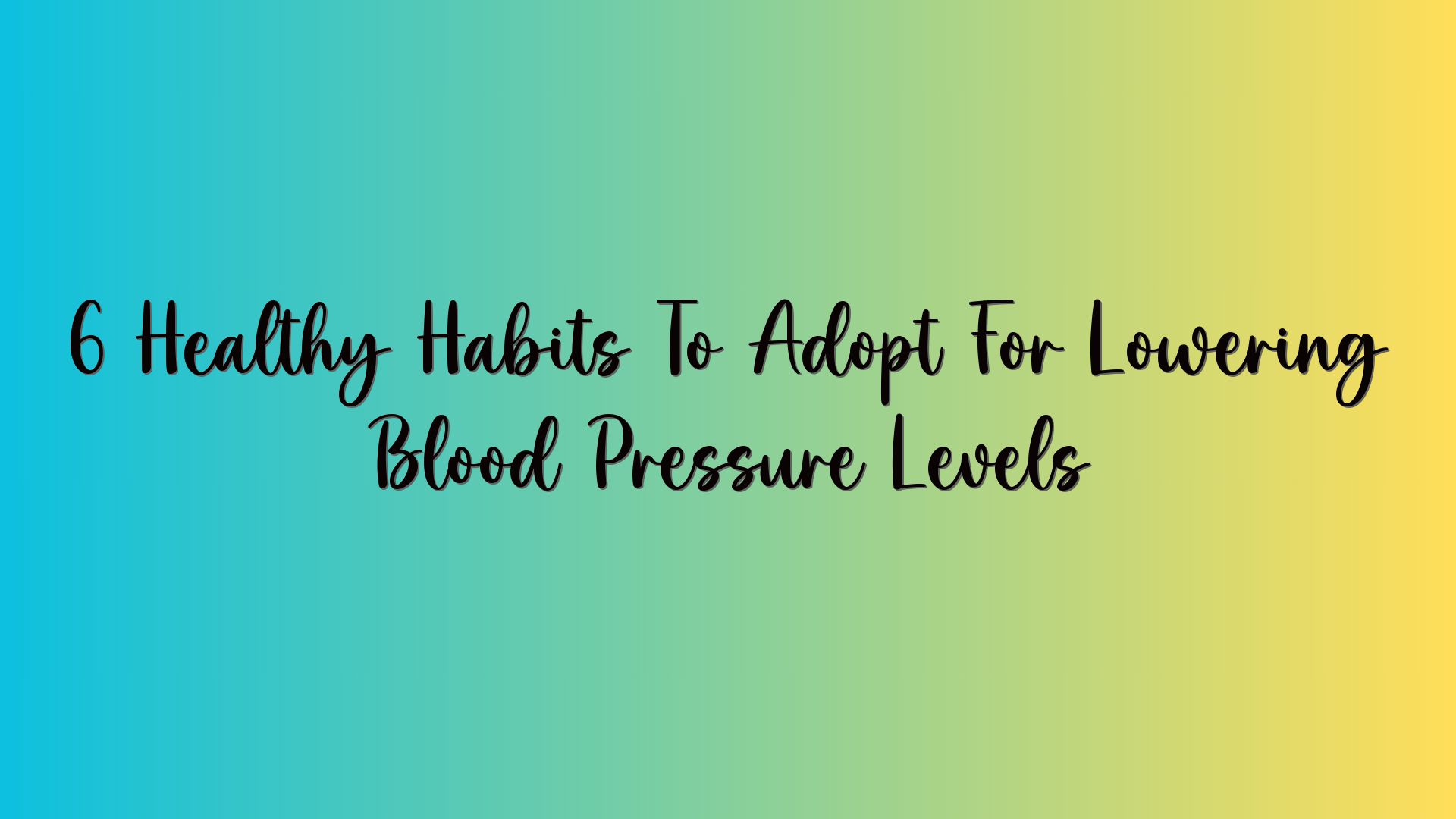 6 Healthy Habits To Adopt For Lowering Blood Pressure Levels