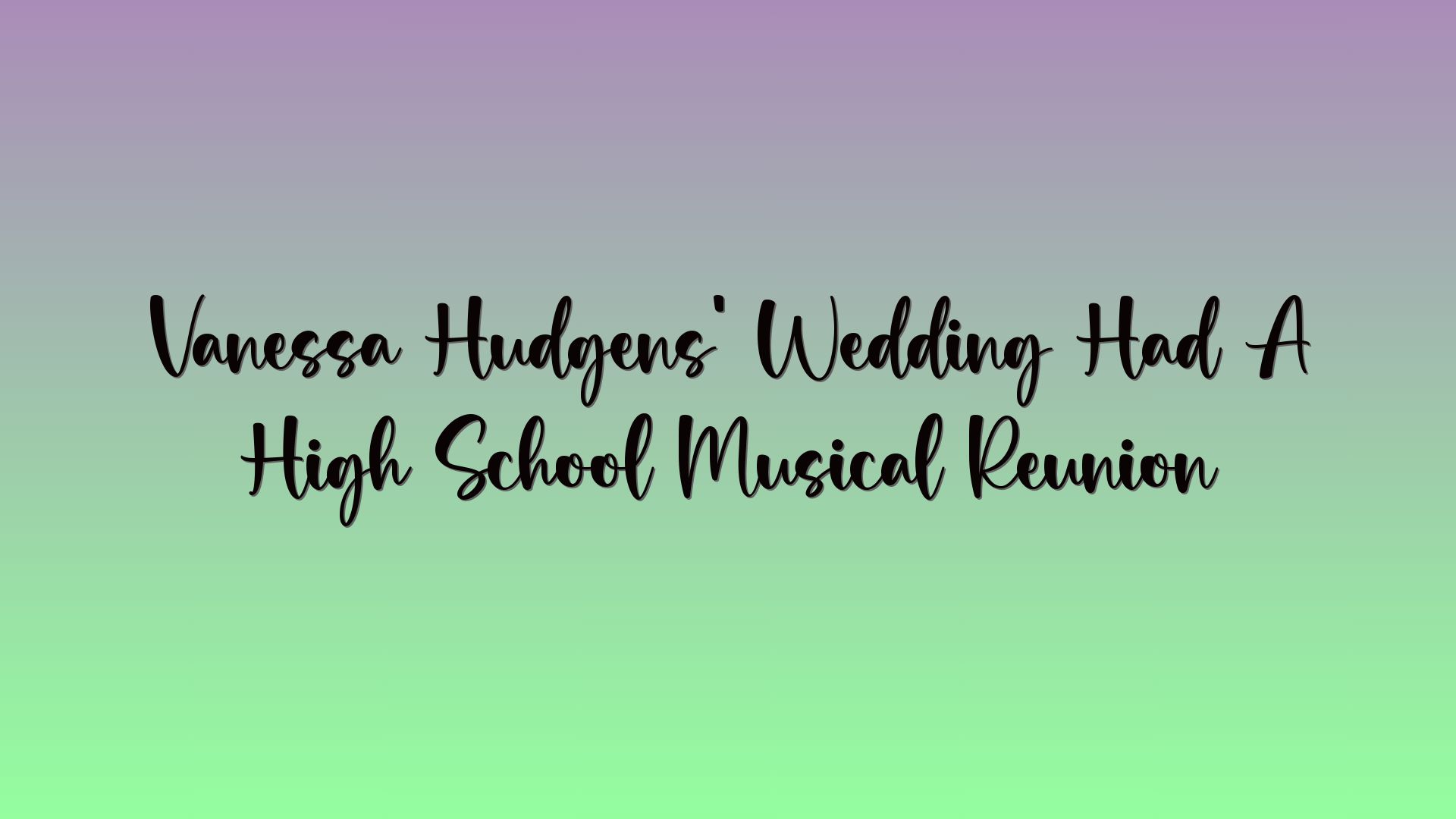 Vanessa Hudgens’ Wedding Had A High School Musical Reunion
