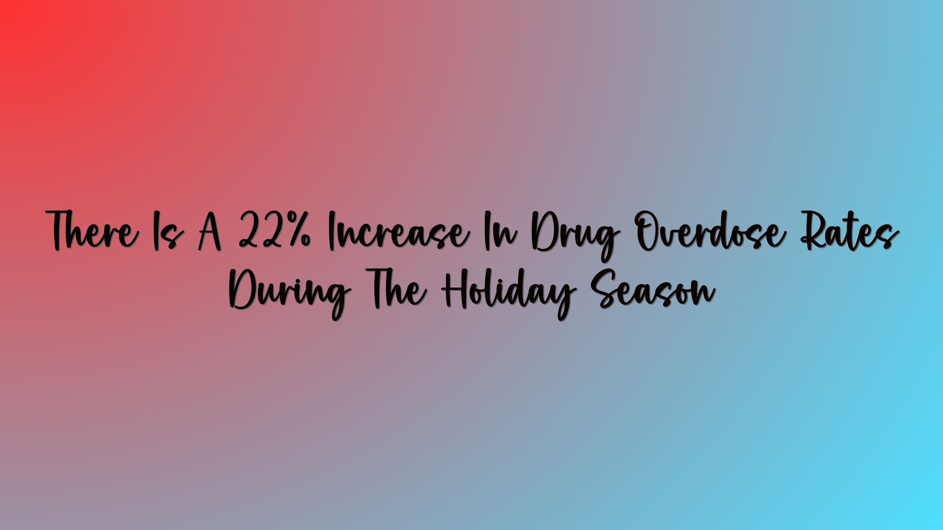 There Is A 22% Increase In Drug Overdose Rates During The Holiday Season
