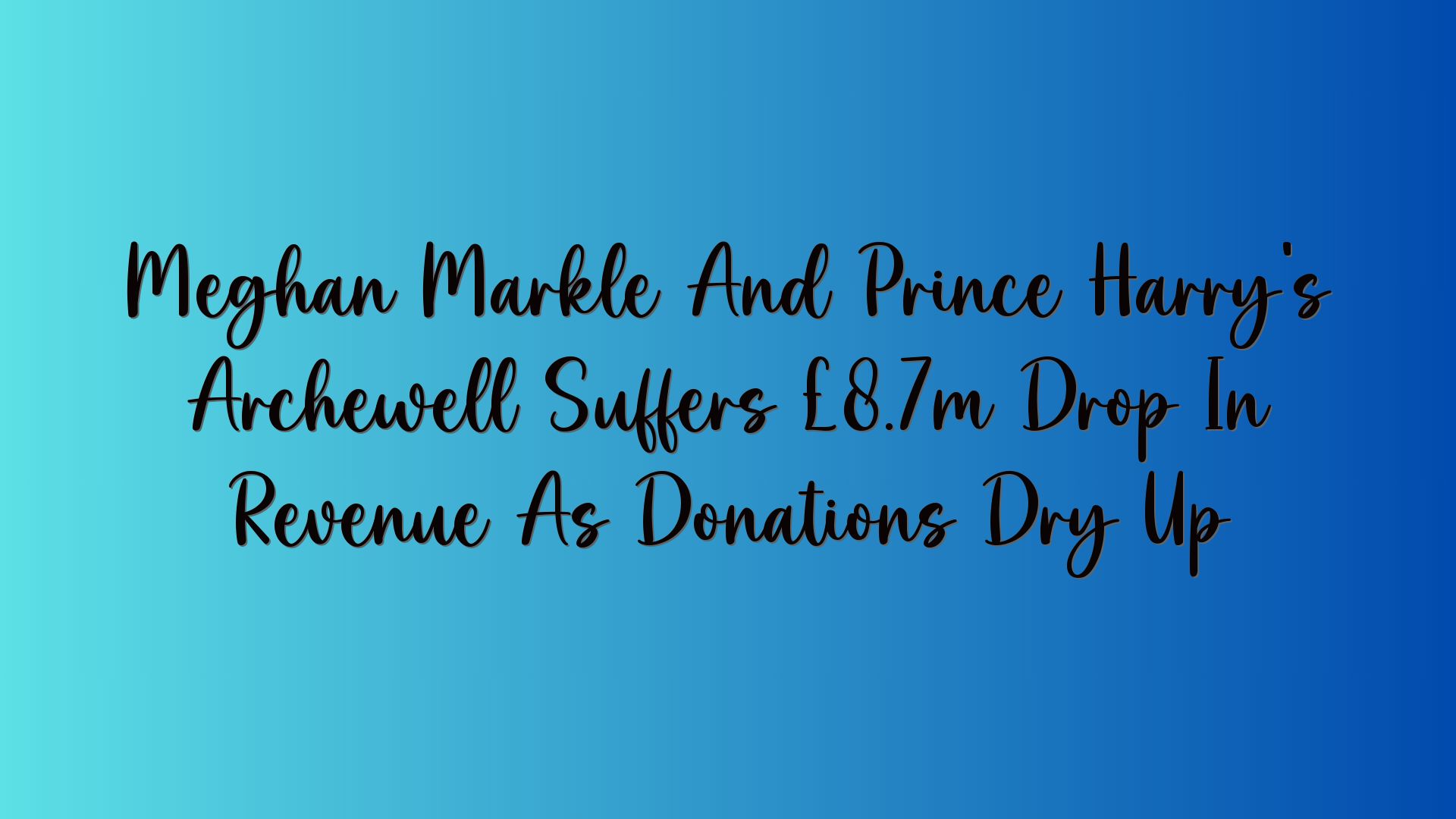 Meghan Markle And Prince Harry’s Archewell Suffers £8.7m Drop In Revenue As Donations Dry Up