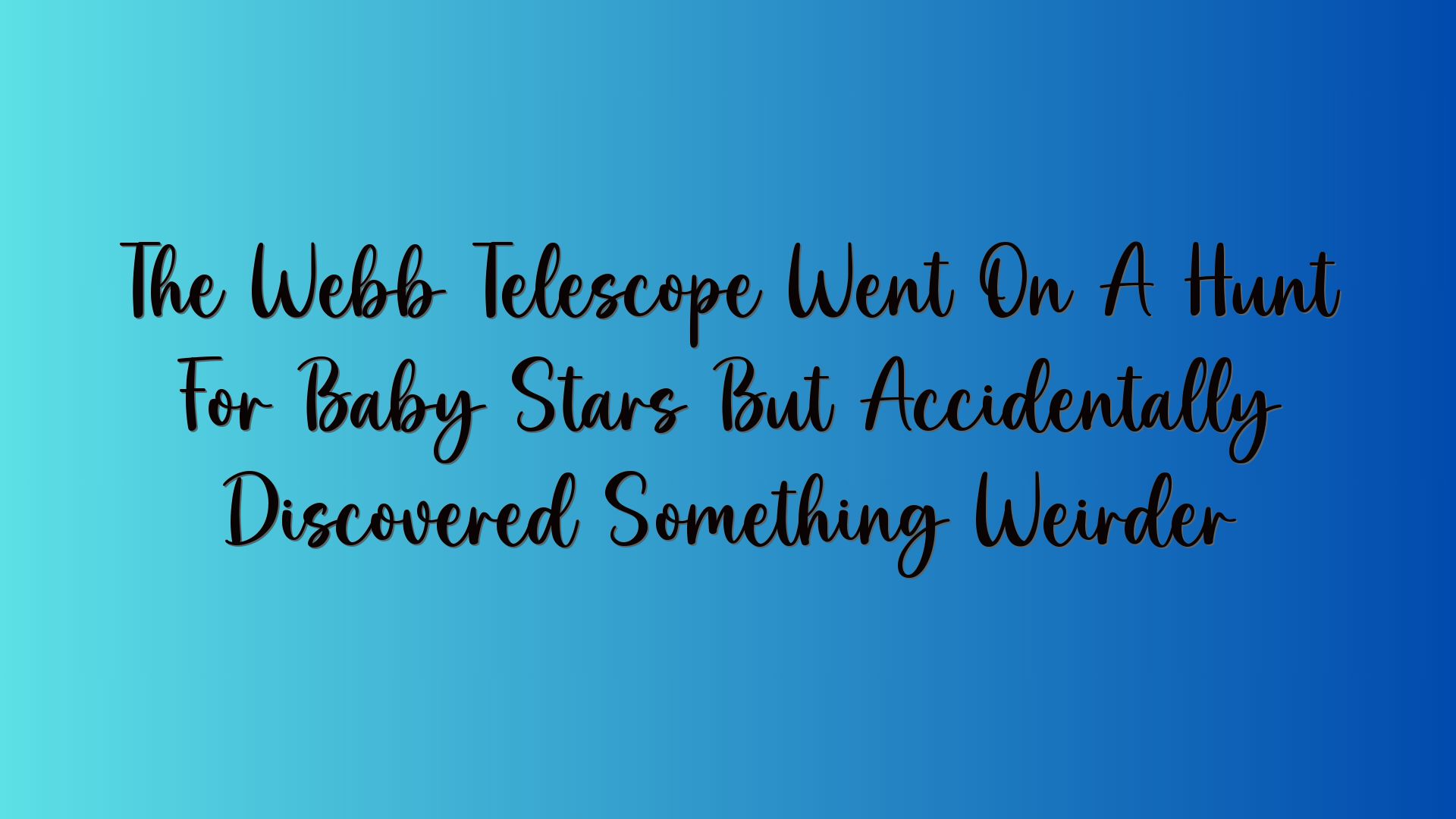 The Webb Telescope Went On A Hunt For Baby Stars But Accidentally Discovered Something Weirder