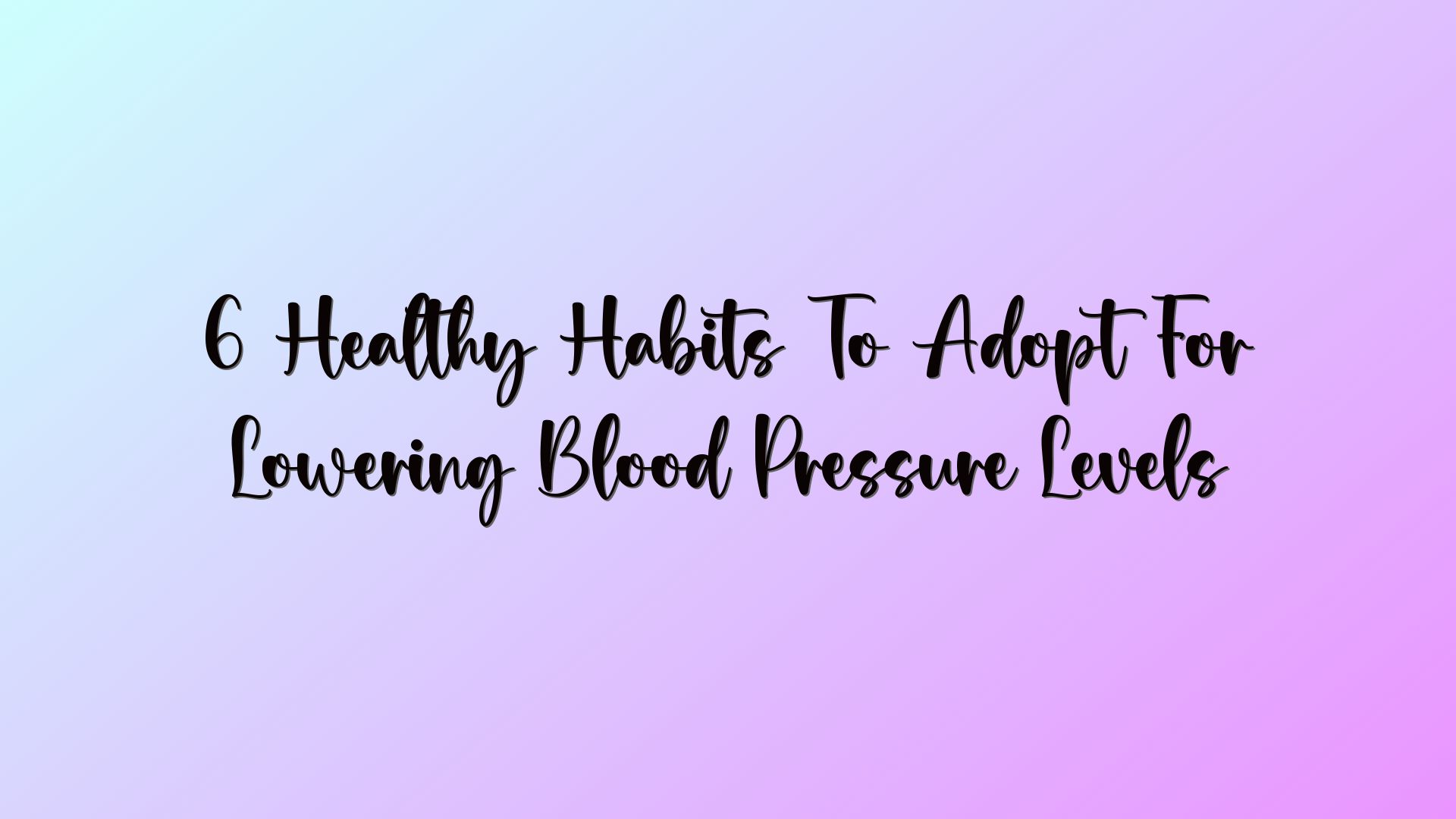 6 Healthy Habits To Adopt For Lowering Blood Pressure Levels