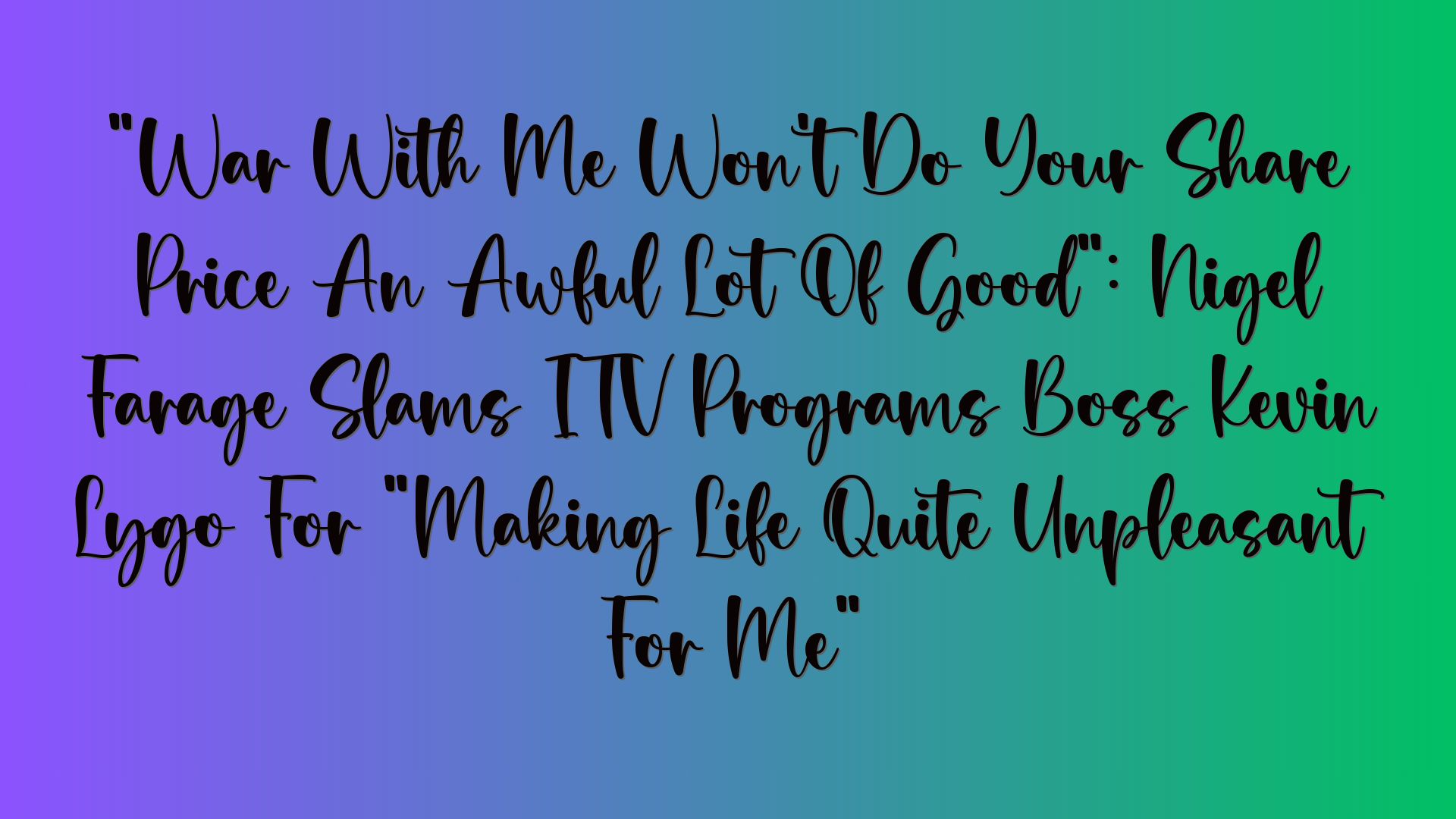 “War With Me Won’t Do Your Share Price An Awful Lot Of Good”: Nigel Farage Slams ITV Programs Boss Kevin Lygo For “Making Life Quite Unpleasant For Me”